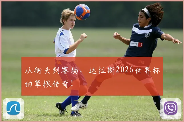 从街头到赛场，达拉斯2026世界杯的草根传奇！