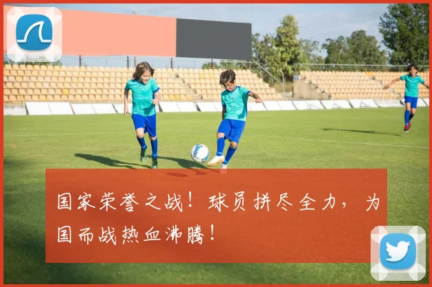 国家荣誉之战！球员拼尽全力，为国而战热血沸腾！
