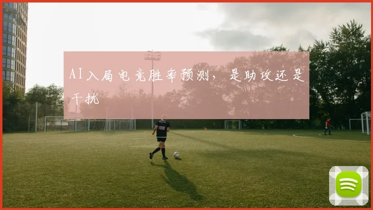 AI入局电竞胜率预测，是助攻还是干扰