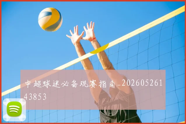 中超球迷必备观赛指南_20260526143853