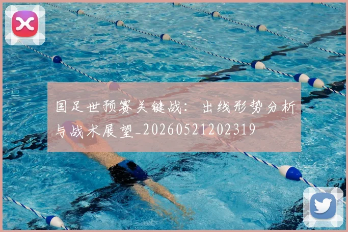国足世预赛关键战：出线形势分析与战术展望_20260521202319