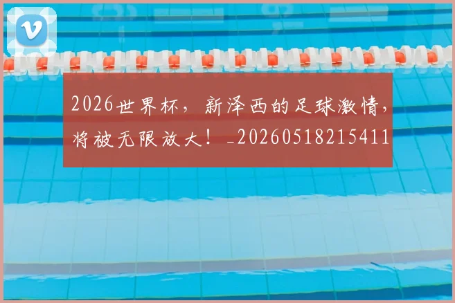 2026世界杯，新泽西的足球激情，将被无限放大！_20260518215411