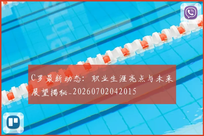 C罗最新动态：职业生涯亮点与未来展望揭秘_20260702042015