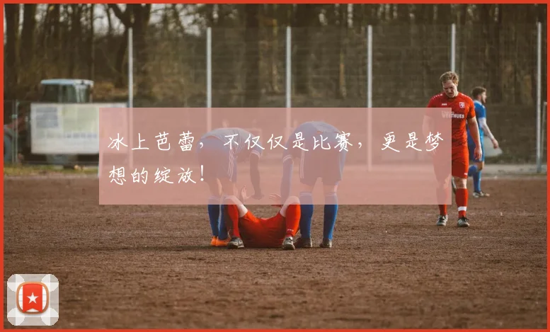 冰上芭蕾，不仅仅是比赛，更是梦想的绽放！