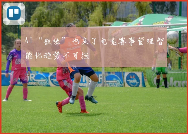 AI“教练”也来了电竞赛事管理智能化趋势不可挡