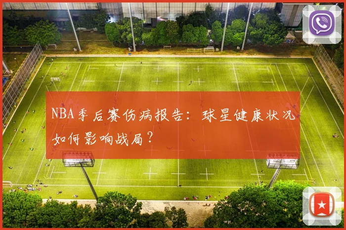 NBA季后赛伤病报告：球星健康状况如何影响战局？