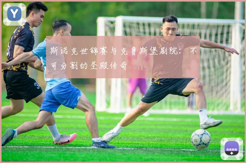 斯诺克世锦赛与克鲁斯堡剧院：不可分割的圣殿传奇